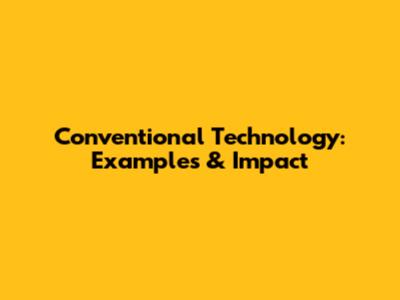 Conventional Technology: Examples & Impact