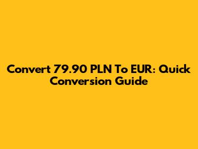 Convert 79.90 PLN To EUR: Quick Conversion Guide
