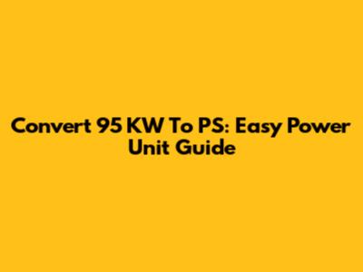 Convert 95 KW To PS: Easy Power Unit Guide