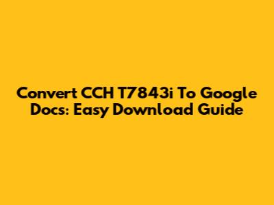 Convert CCH T7843i To Google Docs: Easy Download Guide