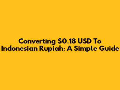 Converting $0.18 USD To Indonesian Rupiah: A Simple Guide