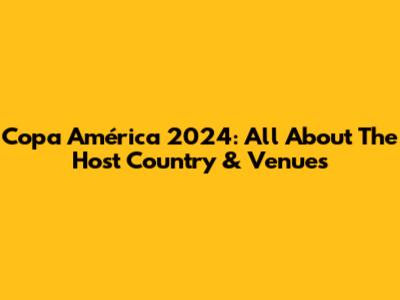 Copa América 2024: All About The Host Country & Venues