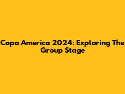 Copa America 2024: Exploring The Group Stage