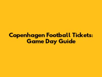 Copenhagen Football Tickets: Game Day Guide