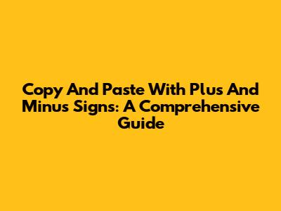 Copy And Paste With Plus And Minus Signs: A Comprehensive Guide