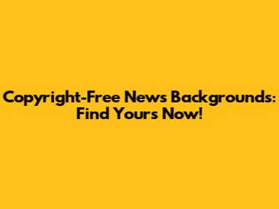Copyright-Free News Backgrounds: Find Yours Now!
