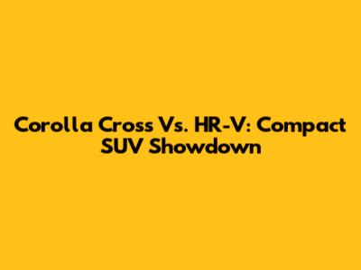 Corolla Cross Vs. HR-V: Compact SUV Showdown