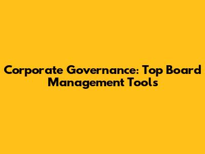 Corporate Governance: Top Board Management Tools