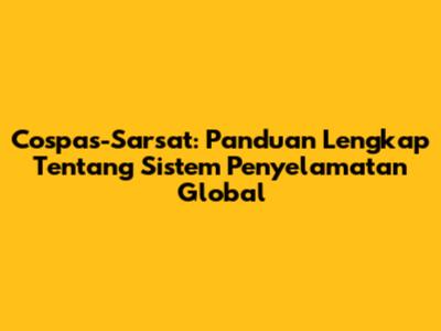 Cospas-Sarsat: Panduan Lengkap Tentang Sistem Penyelamatan Global