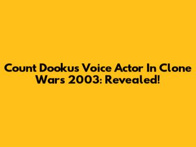Count Dooku's Voice Actor In Clone Wars 2003: Revealed!