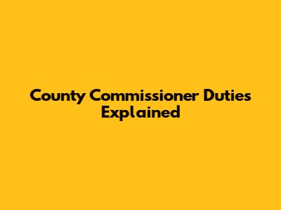 County Commissioner Duties Explained