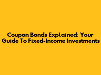 Coupon Bonds Explained: Your Guide To Fixed-Income Investments