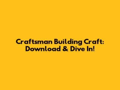 Craftsman Building Craft: Download & Dive In!