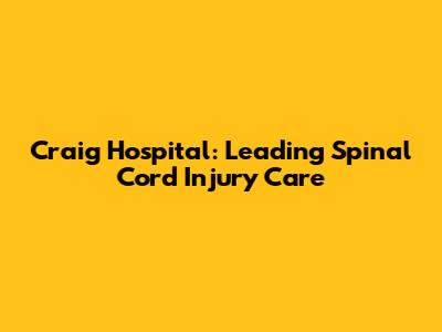 Craig Hospital: Leading Spinal Cord Injury Care
