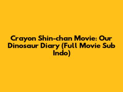 Crayon Shin-chan Movie: Our Dinosaur Diary (Full Movie Sub Indo)