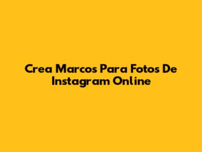Crea Marcos Para Fotos De Instagram Online
