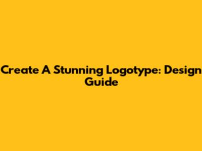 Create A Stunning Logotype: Design Guide