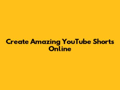 Create Amazing YouTube Shorts Online
