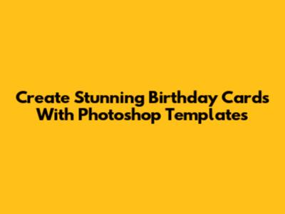 Create Stunning Birthday Cards With Photoshop Templates