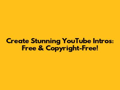 Create Stunning YouTube Intros: Free & Copyright-Free!