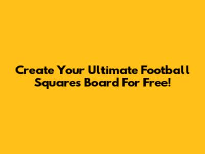 Create Your Ultimate Football Squares Board For Free!