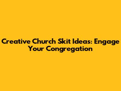 Creative Church Skit Ideas: Engage Your Congregation