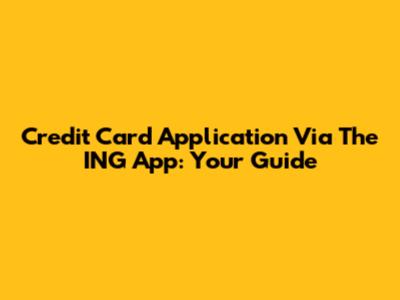 Credit Card Application Via The ING App: Your Guide