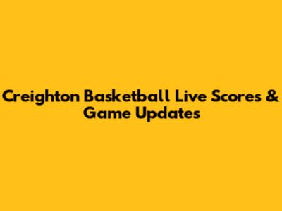 Creighton Basketball Live Scores & Game Updates