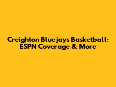 Creighton Bluejays Basketball: ESPN Coverage & More