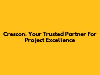 Crescon: Your Trusted Partner For Project Excellence