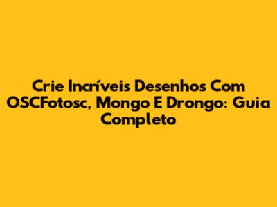 Crie Incríveis Desenhos Com OSCFotosc, Mongo E Drongo: Guia Completo