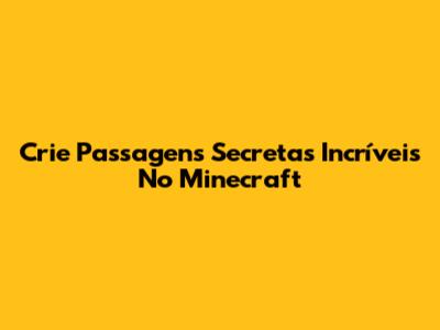Crie Passagens Secretas Incríveis No Minecraft