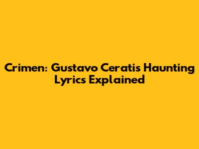 Crimen: Gustavo Cerati's Haunting Lyrics Explained