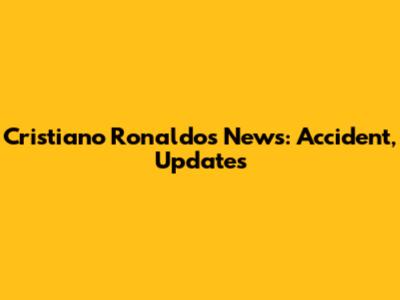 Cristiano Ronaldo's News: Accident, Updates