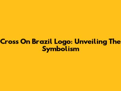 Cross On Brazil Logo: Unveiling The Symbolism