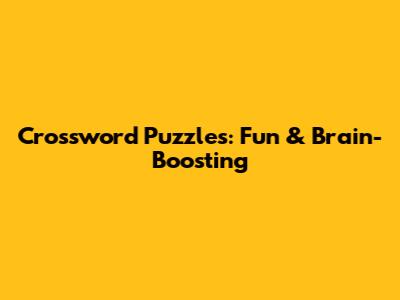Crossword Puzzles: Fun & Brain-Boosting