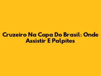 Cruzeiro Na Copa Do Brasil: Onde Assistir E Palpites