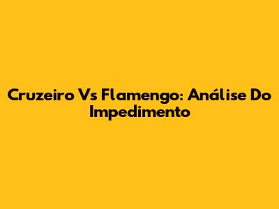 Cruzeiro Vs Flamengo: Análise Do Impedimento