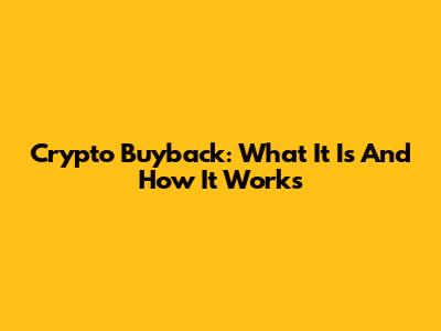 Crypto Buyback: What It Is And How It Works