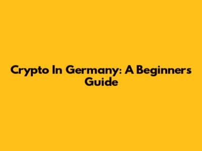Crypto In Germany: A Beginner's Guide
