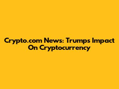 Crypto.com News: Trump's Impact On Cryptocurrency