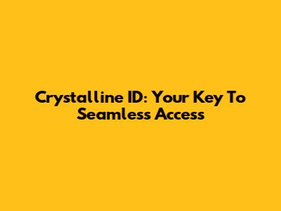 Crystalline ID: Your Key To Seamless Access