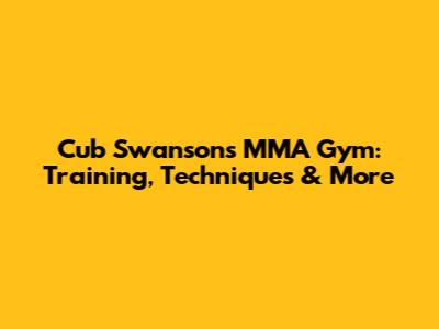 Cub Swanson's MMA Gym: Training, Techniques & More