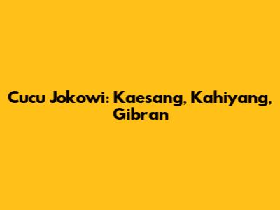 Cucu Jokowi: Kaesang, Kahiyang, Gibran