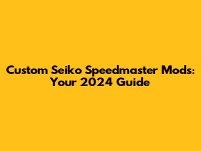 Custom Seiko Speedmaster Mods: Your 2024 Guide