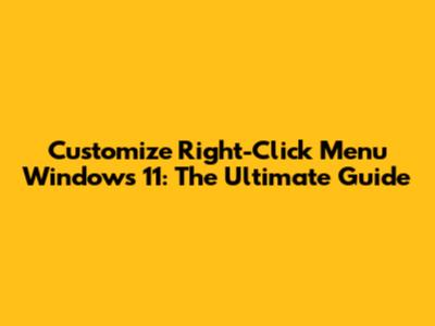 Customize Right-Click Menu Windows 11: The Ultimate Guide