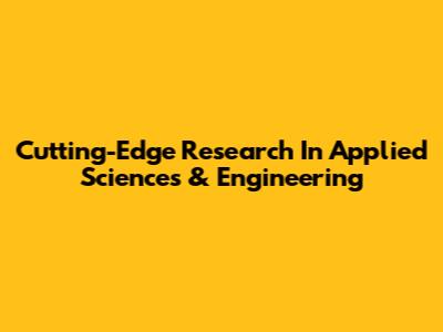 Cutting-Edge Research In Applied Sciences & Engineering