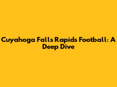 Cuyahoga Falls Rapids Football: A Deep Dive