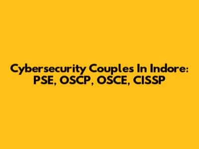 Cybersecurity Couples In Indore: PSE, OSCP, OSCE, CISSP