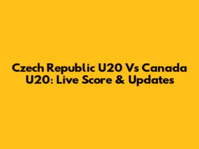 Czech Republic U20 Vs Canada U20: Live Score & Updates